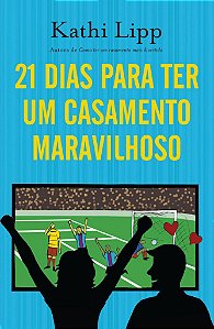21 Dias Para Ter Um Casamento Maravilhoso -  Kathi Lipp