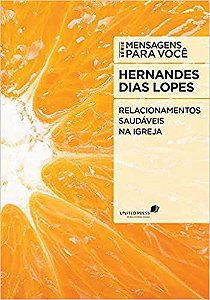 Relacionamentos Saudáveis na Igreja - Hernandes Dias Lopes