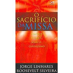 O Sacrifício da Missa - Jorge Linhares e Roosevelt Silveira