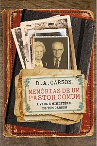 Memórias de um Pastor Comum - D. A. Carson