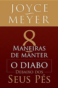 8 Maneiras de Manter o Diabo Debaixo dos seus Pés - Joyce Meyer