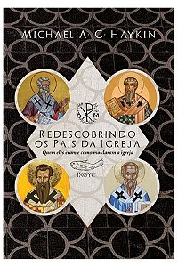 Redescobrindo os Pais da Igreja - Michael A. G. Haykin