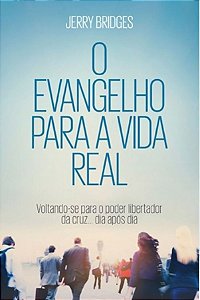 O Evangelho para a Vida Real - Jerry Bridges