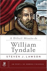 A Difícil Missão de William Tyndale - Steven J. Lawson