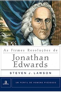 As Firmes Resoluções de Jonathan Edwards - Steven J. Lawson