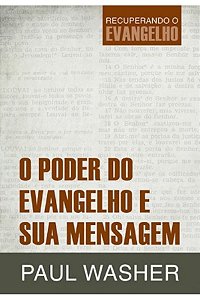 O Poder do Evangelho e sua Mensagem - Paul Washer