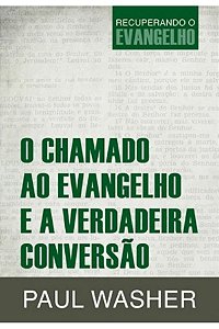 O Chamado ao Evangelho e a Verdadeira Conversão - Paul Washer