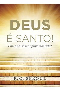 Deus é Santo! - R. C. Sproul