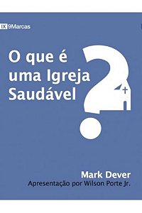 O que é uma Igreja Saudável? - Mark Dever