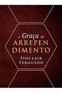 A Graça do Arrependimento - Sinclair Ferguson
