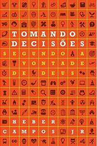 Tomando Decisões Segundo a Vontade de Deus - Heber Campos Jr.