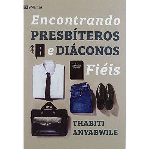 Encontrando Presbíteros e Diáconos Fiéis - Thabiti Anyabwile