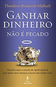 Ganhar Dinheiro Não é Pecado - Theodore Roosevelt Malloch