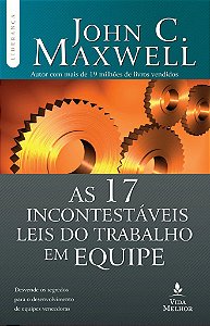 As 17 Incontestáveis Leis do Trabalho em Equipe -  John C. Maxwell