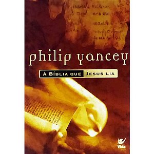 A Bíblia que Jesus Lia - Philip Yancey