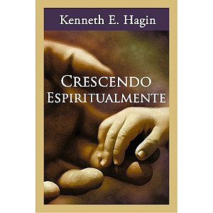 Crescendo Espiritualmente - Kenneth E. Hagin