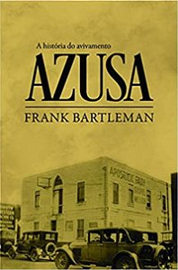 A História do Avivamento Azusa - Frank Bartleman