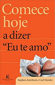 Comece Hoje a Dizer Eu te Amo - Stephen Arterburn