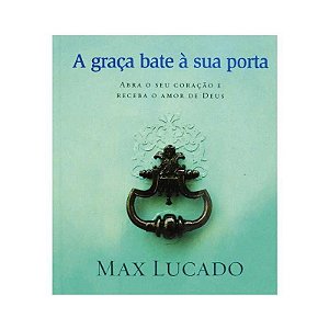 A Graça Bate à sua Porta - Max Lucado