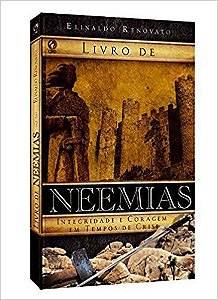 Livro de Neemias - Integridade e Coragem em Tempos de Crise - Elinaldo Renovato