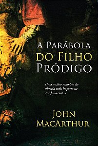 A Parábola do Filho Pródigo - John MacArthur