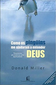 Como os Pinguins me Ajudaram a Entender Deus - Donald Miller