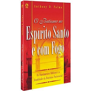 O Batismo no Espírito Santo e com Fogo - Anthony D. Palma