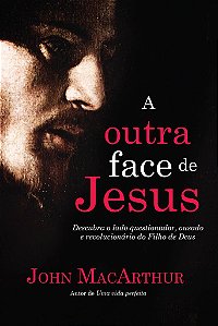 A Outra Face de Jesus -  John MacArthur