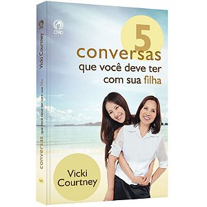 5 Conversas que Você Deve Ter com sua Filha - Vicky Courtney