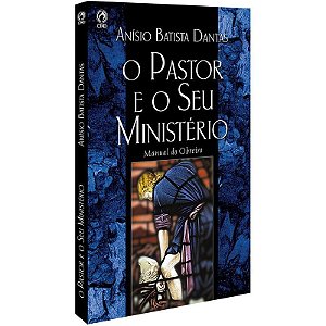 O Pastor e o Seu Ministério - Anísio Batista Dantas