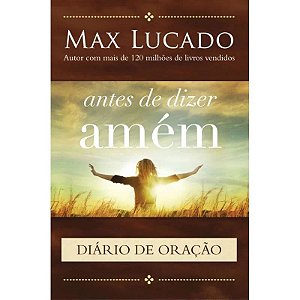 Antes de Dizer Amém - Diário de Oração - Max Lucado