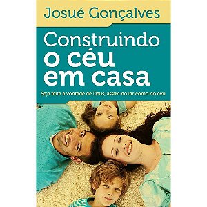 Construindo o Céu em Casa - Josué Gonçalves