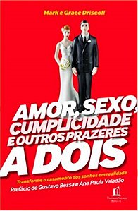 Amor, Sexo, Cumplicidade e Outros Prazeres a Dois -  Mark e Grace Driscoll
