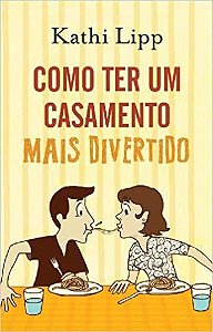 Como Ter Um Casamento Mais Divertido -  Kathi Lipp