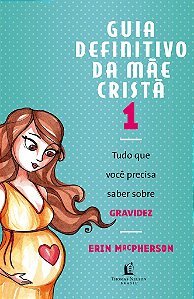 Guia Definitivo Da Mãe Cristã Vol.1 - Erin MacPherson