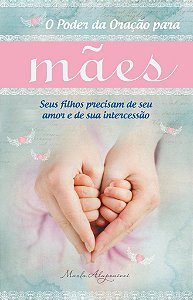 O Poder da Oração Para Mães -  Marla Alupoaicei