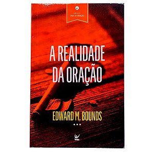 A Realidade da Oração - Edward M. Bounds