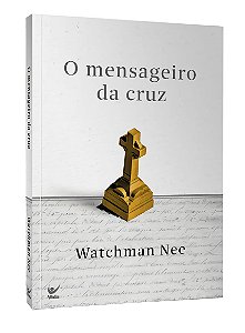 O Mensageiro da Cruz - Watchman Nee