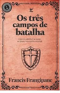 Os Três Campos de Batalha - Francis Frangispane