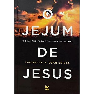 O Jejum de Jesus - Lou Engle e Dean Briggs