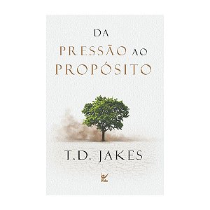 Da Pressão ao Propósito - T. D. Jakes