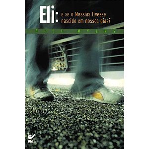 Eli, e se o Messias Tivesse Nascido em Nossos Dias - Bill Myers