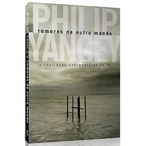 Rumores de Outro Mundo - Philip Yancey