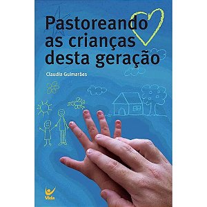 Pastoreando as Crianças desta Geração - Claudia Guimarães