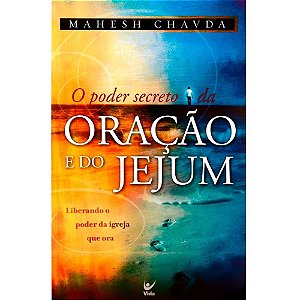 O Poder Secreto da Oração e do Jejum - Mahesh Chavda