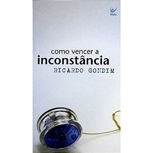 Como Vencer a Inconstância - Ricardo Gondim