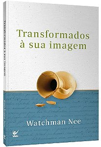 Transformados à Sua Imagem - Watchman Nee