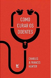 Como Curar os Doentes - Charles & Frances Hunter