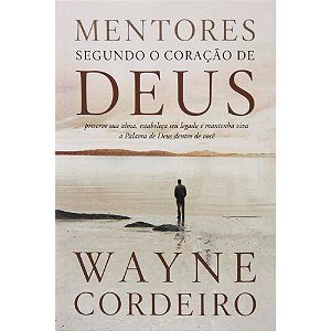Mentores Segundo o Coração de Deus - Wayne Cordeiro