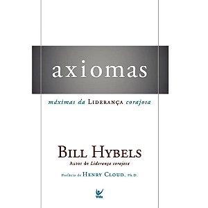 Axiomas: Máximas da liderança Corajosa - Bill Hybels